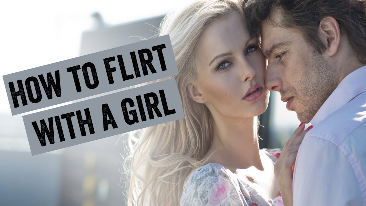 How to flirt with a girl, explore some safe ways of flirting