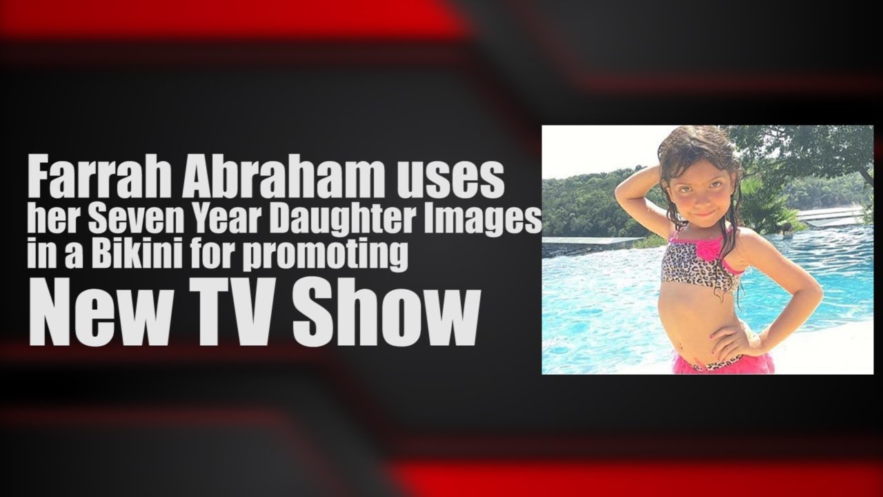 Farrah Abraham uses her Seven Year Daughter Images in a Bikini for promoting New TV Show