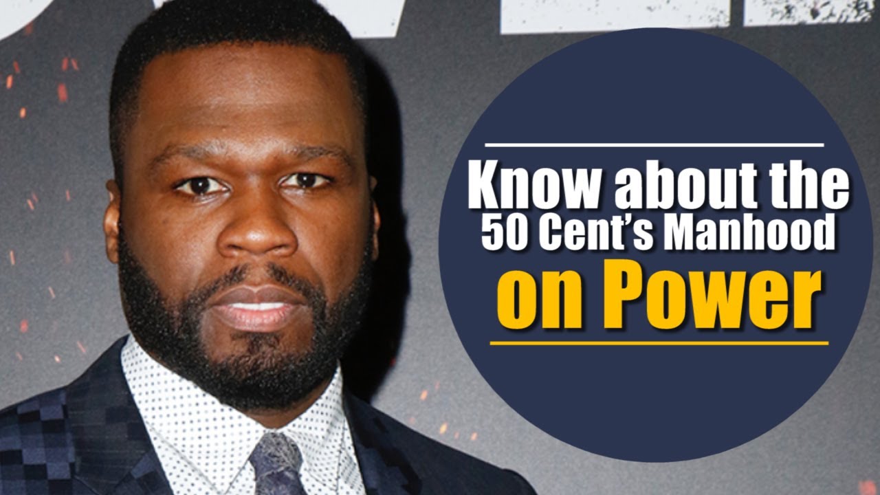 Know about the 50 Cent’s Manhood on Power