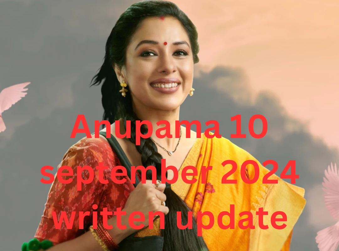 Anupama 10th September 2024